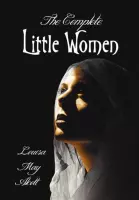 The Complete Little Women - Little Women, Good Wives, Little Men, Jo's Boys