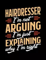 Hairdresser I'm Not Arguing I'm Just Explaining Why I'm Right: Appointment Book Undated 52-Week Hourly Schedule Calender