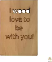 Lay3rD Lasercut - Houten wenskaart - I wood love to be with you - Berk 3mm