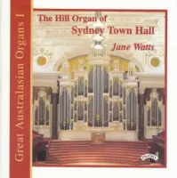 Great Australasian Organs Vol 1 - The Hill Organ Of Sydney Town Hall