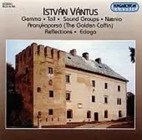 István Vántus: Gemma; Toll; Sound Groups; Nænia; Aranykoporsó (The Golden Coffin); Reflections; Ecloga