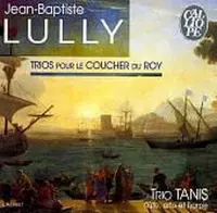 Lully: Trios pour le Coucher du Roy / Trio Tanis