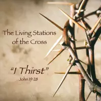 Living Stations Of The Cross: "I Thirst"
