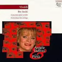 Angèle Dubeau, La Pietà - Vivaldi: Per Archi: Concertos Pour Cordes (CD)