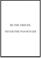 Poster Quotes - Motivatie - Wanddecoratie - BE THE DRIVER NOT THE PASSENGER - Positiviteit - Mindset - 4 formaten - De Posterwinkel