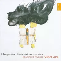 Charpentier: Trois histoires sacrees / Gerard Lesne, Il Seminario Musicale
