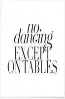 JUNIQE - Poster No Dancing Except On Tables -40x60 /Wit & Zwart