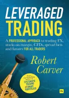 Leveraged Trading: A Professional Approach to Trading Fx, Stocks on Margin, Cfds, Spread Bets and Futures for All Traders