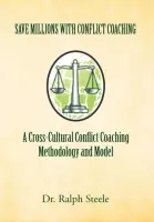 Save Millions with Conflict Coaching a Cross-Cultural Conflict Coaching Methodology and Model