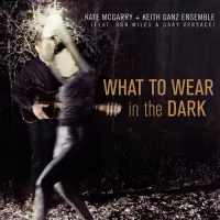 The Kate McGarry & Keith Ganz Ensemble - What To Wear In The Dark (CD)