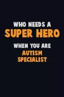 Who Need A SUPER HERO, When You Are Autism specialist